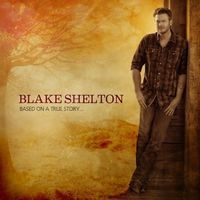 Blake Shelton - Based On A True Story---